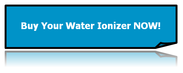 Buy Your Water Ionizer NOW!